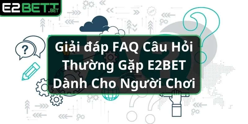 faq-cau-hoi-thuong-gap-e2bet